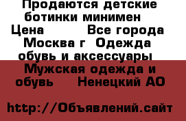 Продаются детские ботинки минимен  › Цена ­ 800 - Все города, Москва г. Одежда, обувь и аксессуары » Мужская одежда и обувь   . Ненецкий АО